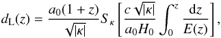 \begin{eqnarray} d_{\rm L}(z)={a_{0}(1+z)\over \sqrt{|\kappa|}}S_{\kappa}\left[ {c\sqrt{|\kappa|}\over{a_{0}H_{0}}}\int_{0}^{z}{{\rm d}z\over E(z)} \right], \end{eqnarray}