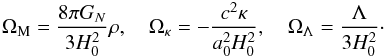 \begin{eqnarray} \Omega_{\rm M}={8\pi G_{N} \over 3H_{0}^2}\rho,\quad \Omega_{\kappa}=-{{c^2\kappa}\over a_0^2H_0^2},\quad \Omega_{\Lambda}={\Lambda\over 3H_{0}^2}\cdot \end{eqnarray}