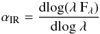 \begin{eqnarray*} \alpha_{\rm IR} = \frac{{\rm d}\rm log(\lambda~F_{\lambda})}{{\rm d} \rm log~\lambda} \end{eqnarray*}