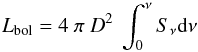 \begin{eqnarray*} L_{\rm bol} = 4~\pi~D^2~\int_{0}^{\nu}S_{\nu}{\rm d}\nu \end{eqnarray*}