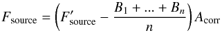 \appendix \setcounter{section}{1} \begin{eqnarray*} F_{\rm source} = \left(F'_{\rm source} - \frac{B_1 + ... + B_n}{n}\right) A_{\rm corr} \end{eqnarray*}