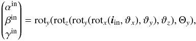 \appendix \setcounter{section}{1} \begin{equation} \begin{pmatrix} \alpha^{\rm in}\\ \beta^{\rm in}\\ \gamma^{\rm in}\\ \end{pmatrix} = {\rm rot}_{y}({\rm rot}_{z}({\rm rot}_{y}({\rm rot}_{x}(\vec{i}_{\rm in}, \vartheta_x),\vartheta_y), \vartheta_z), \Theta_y) \label{eq:rots1} , \end{equation}