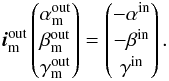 \appendix \setcounter{section}{1} \begin{equation} \vec{i}^{\rm out}_{\rm m} \begin{pmatrix} \alpha^{\rm out}_{\rm m} \\ \beta^{\rm out}_{\rm m}\\ \gamma^{\rm out}_{\rm m}\\ \end{pmatrix} = \begin{pmatrix} - \alpha^{\rm in} \\ - \beta^{\rm in}\\ \gamma^{\rm in}\\ \end{pmatrix}. \label{eq:refl} \end{equation}