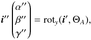 \appendix \setcounter{section}{1} \begin{equation} \vec{i}'' \begin{pmatrix} \alpha'' \\ \beta''\\ \gamma''\\ \end{pmatrix} = {\rm rot}_y(\vec{i}', \Theta_A), \label{eq:p2} \end{equation}