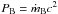 \hbox{$P_{\mathrm{B}}=\dot{m}_{\mathrm{B}} c^2$}