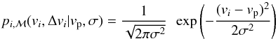 \begin{equation} p_{i,{\cal M}}(v_i, \Delta v_i|v_{\rm p}, \sigma) = \frac{1}{\sqrt{2\pi\sigma^2}} \:\: \exp{\left(-\frac{(v_i - v_{\rm p})^2}{2\sigma^2}\right)} \label{q:kinmod} \end{equation}