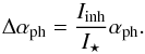 \begin{equation} \label{eqalpha} \Delta \alpha _{\rm ph}= \frac{I_{\rm inh}}{I_{\star}} \alpha_{\rm ph}. \end{equation}