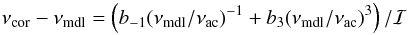 \begin{equation} \label{e:bg2}\nu\st{cor}-\nu\st{mdl}=\left(b_{-1}(\nu\st{mdl}/\nu\st{ac})^{-1}+b_3(\nu\st{mdl}/\nu\st{ac})^3\right)/\mathcal{I} \end{equation}