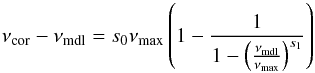 \begin{equation} \label{e:sonoi}\nu\st{cor}-\nu\st{mdl}= s_0\nu\st{max}\left(1-\frac{1}{1-\bracfrac{\nu\st{mdl}}{\nu\st{max}}^{s_1}}\right) \end{equation}