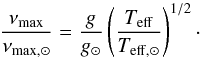 \begin{equation} \frac{\nu\st{max}}{\nu_{\mathrm{max,\odot}}}=\frac{g}{g_\odot} \bracfrac{T\st{eff}}{T_{\mathrm{eff},\odot}}^{1/2}\cdot \end{equation}