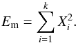 \begin{equation} \label{eq:Em} E_{\rm m}=\sum_{i=1}^k{X_i^2}. \end{equation}