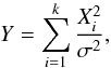 \begin{equation} \label{eq:Y} Y=\sum_{i=1}^k\frac{X_i^2}{\sigma^2}, \end{equation}