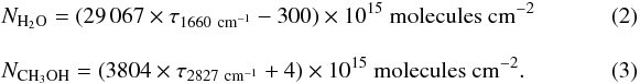 \begin{eqnarray} &&N_{\rm H_{2}O}=(29\,067 \times \tau_{1660~\rm cm^{-1}} - 300) \times 10^{15} ~\text{molecules cm}^{-2} \label{Nagua} \\[3mm] &&N_{\rm CH_{3}OH}=(3804 \times \tau_{2827 ~\rm cm^{-1}} + 4) \times 10^{15} ~\text{molecules cm}^{-2}. \label{Nmetanol} \end{eqnarray}