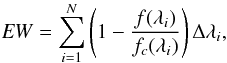 \begin{equation} {\it EW}=\sum_{i=1}^{N}\left(1-\frac{f(\lambda_{i})}{f_{c}(\lambda_{i})}\right)\Delta\lambda_{i}, \end{equation}