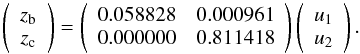\begin{equation} \left(\begin{array}{c} z_{\rm b}\\ z_{\rm c} \end{array}\right)= \left(\begin{array}{rrr} 0.058828 & 0.000961 \\ 0.000000 & 0.811418 \\ \end{array}\right) \left(\begin{array}{c} u_1\\ u_2 \end{array}\right). \label{eq.lape} \end{equation}