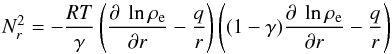 \begin{equation} N_r^2 = -{{RT}\over \gamma} \left( { { \partial ~\ln\rho_{\rm e}} \over {\partial r} } - {q\over r}\right)\left( (1-\gamma){ { \partial ~\ln\rho_{\rm e}} \over {\partial r} } - {q\over r}\right) \end{equation}