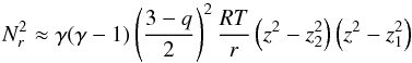 \begin{equation} N_r^2 \approx \gamma(\gamma-1) \left({{3-q}\over2}\right)^2 {{RT}\over { r}} \left( { z^2} - {z_2^2} \right) \left( { z^2} - {z_1^2} \right) \end{equation}