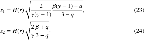 \begin{eqnarray} &&z_1= H(r)\sqrt{ {2\over \gamma(\gamma-1)} { {\beta(\gamma-1)-q }\over {3-q}} }, \\ &&z_2= H(r)\sqrt{ {2\over \gamma} {{\beta+q} \over {3-q}} } \cdot \end{eqnarray}
