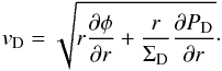 \begin{equation} v_{\rm D} = \sqrt{r{{\partial \phi} \over {\partial r}} + {r \over \Sigma_{\rm D} }{{\partial P_{\rm D}} \over {\partial r}} } \cdot \end{equation}