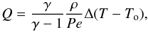 \begin{equation} Q = {\gamma\over{\gamma-1}} {{ \rho} \over {Pe}} {\Delta (T-T_{\rm o}) } , \label{diffu} \end{equation}