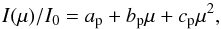 \begin{equation} I(\mu)/I_{0} = a_{\rm p} + b_{\rm p} \mu + c_{\rm p} \mu^{2}, \end{equation}