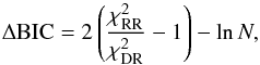 \begin{equation} \Delta {\rm BIC} = 2 \left( \frac{\chi^{2}_{\rm RR}}{\chi^{2}_{\rm DR}} -1 \right) -\ln N, \end{equation}