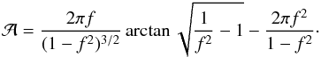 \begin{eqnarray} {\cal A} = \frac{2 \pi f}{(1-f^2)^{3/2}} \arctan{\sqrt{\frac{1}{f^2} - 1}} - \frac{2 \pi f^2}{1-f^2} \cdot \label{eq:a_quantity_breakup_eld} \end{eqnarray}