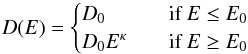 \begin{equation} D(E) = \begin{cases} D_0 & \quad \text{if}~ E\leq E_0 \\ D_0E^{\kappa} & \quad \text{if } E\geq E_0\\ \end{cases} \end{equation}