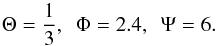 \begin{eqnarray*} \Theta=\frac{1}{3}, \ \ \Phi=2.4, \ \ \Psi=6. \end{eqnarray*}