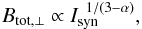 \begin{equation} B_{\rm tot,\perp} \propto I_{\rm syn}^{\,\,\,1/(3-\alpha)}, \end{equation}