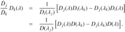 \begin{eqnarray} {\dot D_j \over \dot D_k}\,D_k(\lambda) &=& {1\over D_i(\lambda_j)} \eck{D_j(\lambda)D_i(\lambda_k)-D_j(\lambda_k)D_i(\lambda)}\nonumber \\ &=&{1\over D(\lambda_j)} \eck{D_j(\lambda)D(\lambda_k)-D_j(\lambda_k)D(\lambda)} . \label{eq:10} \end{eqnarray}