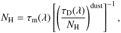 \begin{eqnarray} N_{\rm H} = \tau_{\rm m}(\lambda)\left[\left(\frac{\tau_{\rm D}(\lambda)}{N_{\rm H}}\right)^{\rm dust}\right]^{-1}, \end{eqnarray}