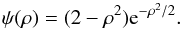 \begin{equation} \psi({\rho})=(2 - \rho^2) {\rm e}^{-\rho^2/2}. \end{equation}