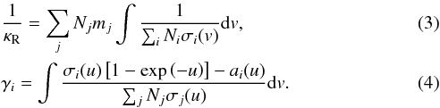 \begin{eqnarray} &&\frac{1}{\kappa_{\mathrm{R}}}=\sum_{j}N_{j}m_{j}\int\frac{1}{\sum_{i}N_{i}\sigma_{i}(v)}\mathrm{d}v,\label{eq:kappar}\\ &&\gamma_{i}=\int\frac{\sigma_{i}(u)\left[1-\exp\left(-u\right)\right]-a_{i}(u)}{\sum_{j}N_{j}\sigma_{j}(u)}\mathrm{d}v.\label{eq:gamma} \end{eqnarray}