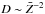 \hbox{$D\sim\bar{Z}^{-2}$}