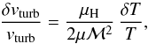 \begin{equation} \frac{\delta v_{\rm turb}}{v_{\rm turb}} = \frac{\mu_{\rm H}}{2 \mu \mathcal{M}^2} \, \frac{\delta T}{T}, \label{eq:errordv} \end{equation}