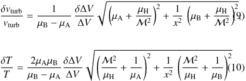 \begin{eqnarray} &&\frac{\delta v_{\rm turb}}{v_{\rm turb}} = \frac{1}{\mu_{\rm B} - \mu_{\rm A}} \, \frac{\delta \Delta V}{\Delta V} \sqrt{\,\left(\mu_{\rm A} + \frac{\mu_{\rm H}}{\mathcal{M}^2} \right)^2 + \frac{1}{x^2} \, \left( \mu_{\rm B} + \frac{\mu_{\rm H}}{\mathcal{M}^2} \right)^2}, \\[6mm] &&\frac{\delta T}{T} = \frac{2 \mu_{\rm A} \mu_{\rm B}}{\mu_{\rm B} - \mu_{\rm A}} \frac{\delta \Delta V}{\Delta V} \sqrt{\,\left( \frac{\mathcal{M}^2}{\mu_{\rm H}} + \frac{1}{\mu_{\rm A}} \right)^2 + \frac{1}{x^2} \, \left( \frac{\mathcal{M}^2}{\mu_{\rm H}} + \frac{1}{\mu_{\rm B}}\right)^2}, \end{eqnarray}