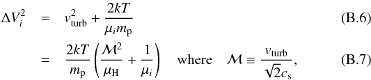 \appendix \setcounter{section}{2} \begin{eqnarray} \Delta V_i^2 &=& v_{\rm turb}^2 + \frac{2kT}{\mu_i m_{\rm p}} \\ &= &\frac{2kT}{m_{\rm p}} \left( \frac{\mathcal{M}^2}{\mu_{\rm H}} + \frac{1}{\mu_i}\right) \quad \text{where} \quad \mathcal{M} \equiv \frac{v_{\rm turb}}{\sqrt{2} c_{\rm s}}, \label{eq:totalwidth} \end{eqnarray}