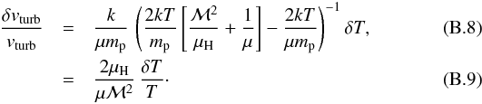 \appendix \setcounter{section}{2} \begin{eqnarray} \frac{\delta v_{\rm turb}}{v_{\rm turb}} &=& \frac{k}{\mu m_{\rm p}} \, \left( \frac{2kT}{m_{\rm p}} \left[\frac{\mathcal{M}^2}{\mu_{\rm H}} + \frac{1}{\mu}\right] - \frac{2kT}{\mu m_{\rm p}} \right)^{-1} \delta T, \\ &=& \frac{2\mu_{\rm H}}{\mu \mathcal{M}^2} \, \frac{\delta T}{T}\cdot \end{eqnarray}