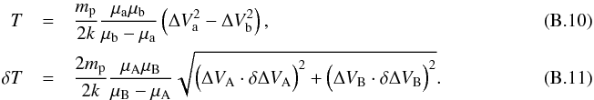 \appendix \setcounter{section}{2} \begin{eqnarray} T &=& \frac{m_{\rm p}}{2k} \frac{\mu_{\rm a} \mu_{\rm b}}{\mu_{\rm b} - \mu_{\rm a}} \left( \Delta V^2_{\rm a} - \Delta V^2_{\rm b} \right), ~~~~~~~~~~~~~~~~~~~~~~~~~~~~~~~~\label{eq:t}\\ \delta T &=& \frac{2 m_{\rm p}}{2k} \frac{\mu_{\rm A} \mu_{\rm B}}{\mu_{\rm B} - \mu_{\rm A}} \sqrt{\Big( \Delta V_{\rm A} \cdot \delta \Delta V_{\rm A}\Big)^2 + \Big( \Delta V_{\rm B} \cdot \delta \Delta V_{\rm B}\Big)^2}. ~~~~~~~~~~~~~~~~~~~~~~~~~~~~~~~~\label{eq:dt} \end{eqnarray}