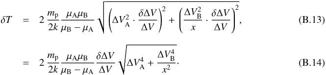 \appendix \setcounter{section}{2} \begin{eqnarray} \delta T &=& 2\,\frac{m_{\rm p}}{2k} \frac{\mu_{\rm A} \mu_{\rm B}}{\mu_{\rm B} - \mu_{\rm A}} \sqrt{\,\left( \Delta V_{\rm A}^2 \cdot \frac{\delta \Delta V}{\Delta V}\right)^2 + \, \left( \frac{\Delta V_{\rm B}^2}{x} \cdot \frac{\delta \Delta V}{\Delta V}\right)^2}, ~~~~~~~~~~~~~~~~~~~~~~~~~~~~~~~~\\[2mm] &=& 2\,\frac{m_{\rm p}}{2k} \frac{\mu_{\rm A} \mu_{\rm B}}{\mu_{\rm B} - \mu_{\rm A}} \frac{\delta \Delta V}{\Delta V} \sqrt{\Delta V_{\rm A}^4 + \frac{\Delta V_{\rm B}^4}{x^2}}\cdot~~~~~~~~~~~~~~~~~~~~~~~~~~~~~~~~ \end{eqnarray}