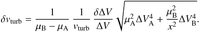 \appendix \setcounter{section}{2} \begin{equation} \delta v_{\rm turb} = \frac{1}{\mu_{\rm B} - \mu_{\rm A}} \, \frac{1}{v_{\rm turb}} \, \frac{\delta \Delta V}{\Delta V} \sqrt{\mu_{\rm A}^2 \Delta V^4_{\rm A} + \frac{\mu_{\rm B}^2}{x^2} \Delta V^4_{\rm B}}. \label{eq:vturb_b} \end{equation}