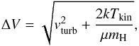 \begin{equation} \Delta V = \sqrt{v_{\rm turb}^2 + \frac{2kT_{\rm kin}}{\mu m_{\rm H}}}, \label{eq:linewidth} \end{equation}