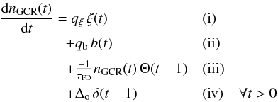 \begin{eqnarray} \begin{array}{lll} \dfrac{{\rm d} n_{\rm GCR}(t)}{{\rm d} t} = q_{\xi} \, \xi(t) &\rm (i) \\[2mm] \qquad \,\,\, \qquad + q_{\rm b} \, b(t) & \rm (ii) \\[2mm] \qquad \,\,\, \qquad + \frac{-1}{\tau_{\rm FD}} n_{\rm GCR}(t) \, \Theta(t-1) & \rm (iii) \\[2mm] \qquad\,\,\, \qquad + \Delta_{\rm o} \, \delta (t-1) & {\rm (iv)} & \forall t>0 \label{eq_FD_model} \end{array} \end{eqnarray}