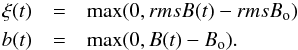 \begin{eqnarray} \xi(t) &= &\textrm{max}(0, rmsB(t)-rmsB_{\rm o}) \nonumber \\ b(t) &= &\textrm{max}(0, B(t)-B_{\rm o}). \end{eqnarray}