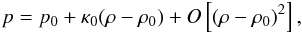 \begin{eqnarray} p=p_{0}+\kappa_{0}(\rho-\rho_{0})+O\left[(\rho-\rho_{0})^2\right], \end{eqnarray}