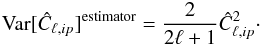 \begin{eqnarray} \text{Var}[\hat C_{\ell,ip}]^{\text{estimator}}={2\over {2\ell+1}}\hat C_{\ell,ip}^2\cdot \end{eqnarray}