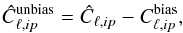 \begin{eqnarray} \hat C_{\ell,ip}^{\text{unbias}}=\hat C_{\ell,ip}-C_{\ell,ip}^{\text{bias}}, \end{eqnarray}