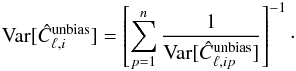 \begin{eqnarray} \text{Var}[\hat C_{\ell,i}^{\text{unbias}}]=\left[\sum_{p=1}^n {1\over \text{Var}[\hat C_{\ell,ip}^{\text{unbias}}]}\right]^{-1}\cdot \end{eqnarray}
