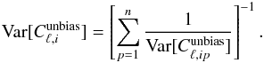 \begin{eqnarray} \text{Var}[C_{\ell,i}^{\text{unbias}}]=\left[\sum_{p=1}^n {1\over \text{Var}[C_{\ell,ip}^{\text{unbias}}]}\right]^{-1}. \end{eqnarray}